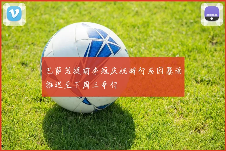 巴萨若提前夺冠庆祝游行或因暴雨推迟至下周三举行