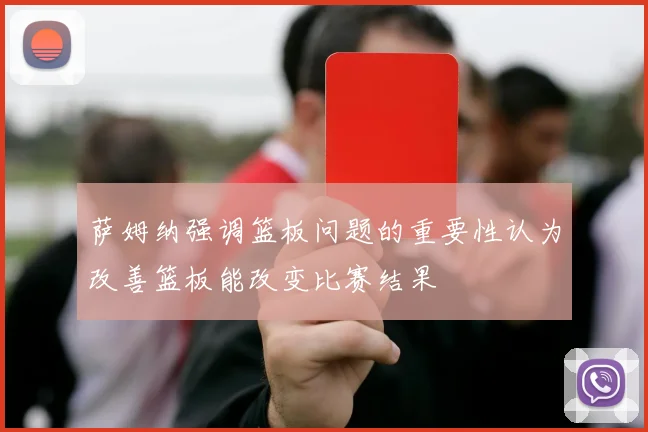 萨姆纳强调篮板问题的重要性认为改善篮板能改变比赛结果