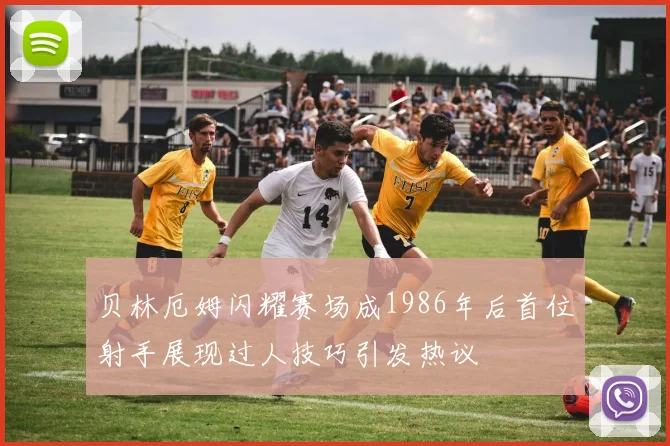 贝林厄姆闪耀赛场成1986年后首位射手展现过人技巧引发热议
